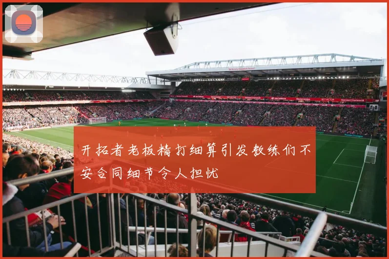 开拓者老板精打细算引发教练们不安合同细节令人担忧