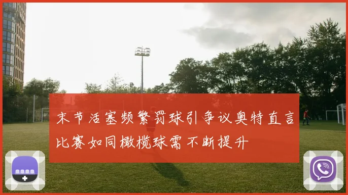 末节活塞频繁罚球引争议奥特直言比赛如同橄榄球需不断提升